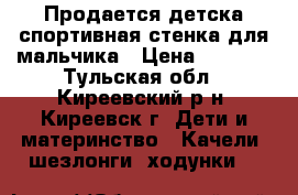 Продается детска спортивная стенка для мальчика › Цена ­ 5 000 - Тульская обл., Киреевский р-н, Киреевск г. Дети и материнство » Качели, шезлонги, ходунки   